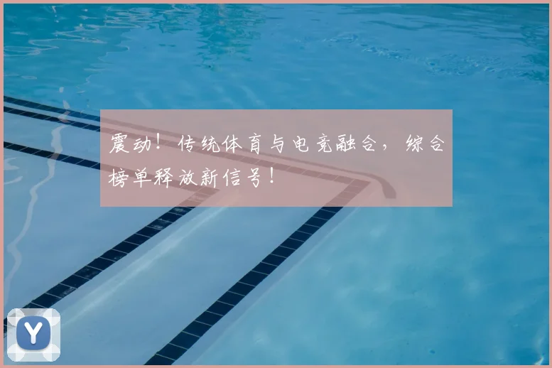 震动！传统体育与电竞融合，综合榜单释放新信号！